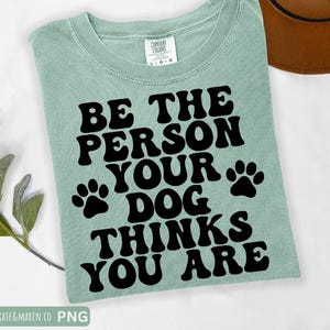 Be The Person Your Dog Thinks You Are SVG PNG: Funny Dog Mom Design (Digital Download)