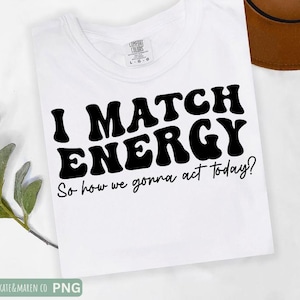 I match energy svg, funny sarcastic png, cricut cut file and sublimation