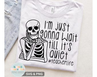 Funny Skeleton Teacher SVG PNG: I'm Just Gonna Wait Till It's Quiet (Digital Download)
