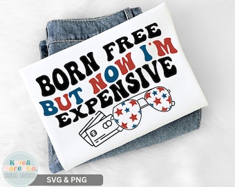Born Free Now Expensive SVG PNG: Funny 4th Of July, Memorial Day Design (Digital Download)
