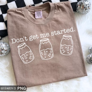 Don't Get Me Started SVG PNG: Funny Sourdough Starter Homesteading Design (Digital Download)