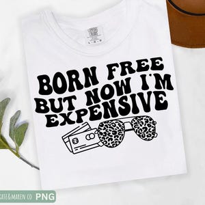 geboren frei jetzt ich bin teuer svg, freche svg, sarkastische svg, Cricut geschnitten Datei und Sublimation