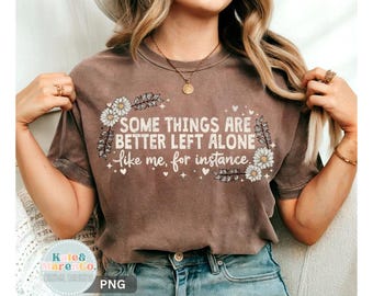 Some Things Are Better Left Alone PNG: Funny Sarcastic Quote (Digital Download)