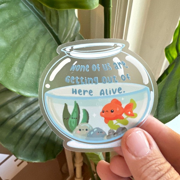 Funny Goldfish in a Fishbowl None of Us are Getting Out of Here Alive Water Bottle Sticker for Fish Pet Lover Gift for Friend Aquarium Gift