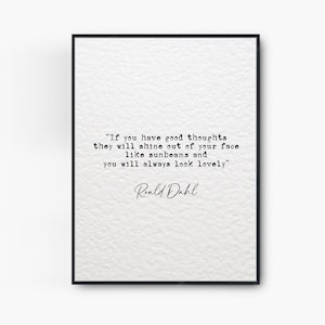 以下が含まれることがあります： 白い背景と黒いテキストの額入りプリント。引用文は「良い考えを持てば、あなたの顔から太陽の光のように輝き、いつも素敵に見えるでしょう」ローアルド・ダールの言葉です。