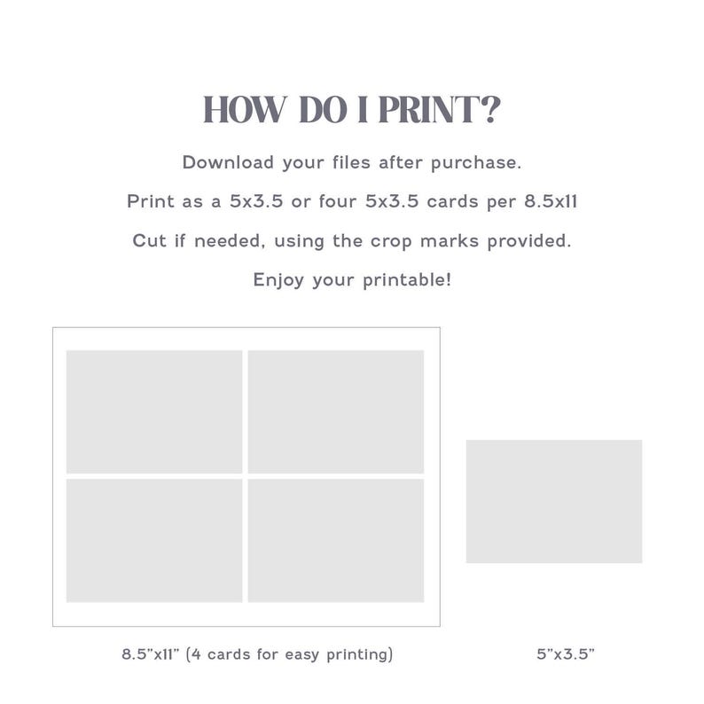 May include: A white printable with instructions on how to print. The text reads "HOW DO I PRINT?" and provides steps for downloading, printing, and cutting the files. The image shows a layout for four 5"x3.5" cards on an 8.5"x11" sheet.