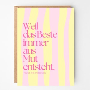 Könnte beinhalten: Eine rechteckige Grußkarte mit einem vertikalen Wellenstreifenmuster in Hellgelb und Hellrosa. Die Karte zeigt den deutschen Text "Weil das Beste immer aus Mut entsteht." in fetten rosa Buchstaben, gefolgt von "TRUST THE PROCESS" in kleinerer Schrift.