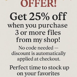 May include: A graphic with a special offer for a 25% discount on 3 or more files purchased from the shop. The text says "Get 25% off when you purchase 3 or more files from my shop! No code needed - discount is automatically applied at checkout. Perfect time to stock up on your favourites or build a bundle!"
