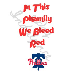 May include: Red and white text on a white background reads "In This Phamily We Bleed Red". A blue Liberty Bell with white stars and the word "Phillies" in red is below the text.