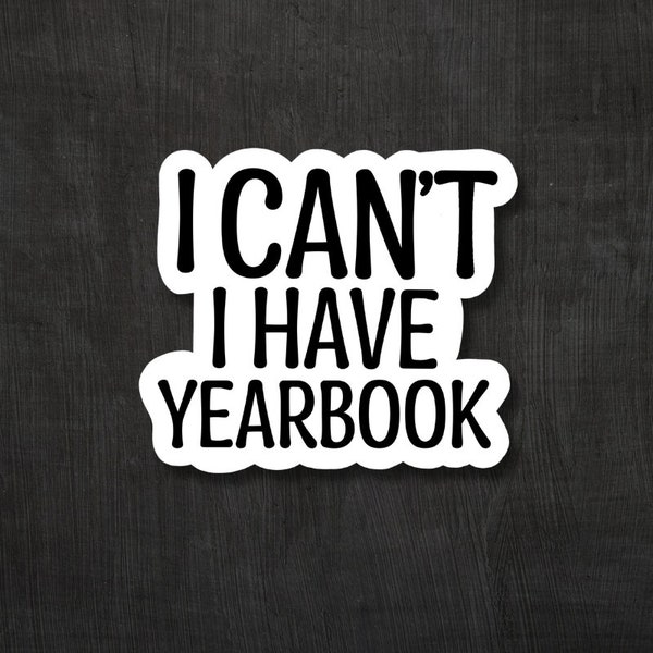 I Cant I Have Yearbook Sticker, gift for yearbook staff, gift for yearbook teacher, high school yearbook, journalism sticker, publications