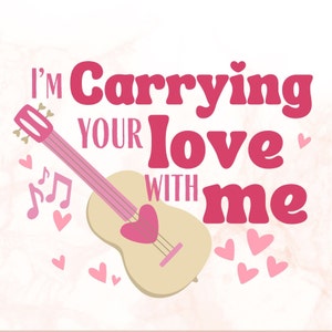 I’m carrying your love with me lyrics Valentine’s Day png digital design
