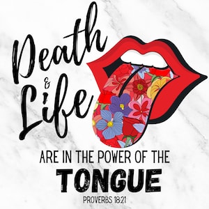 May include: A red, open mouth with a tongue covered in colorful flowers. The text "Death & Life are in the power of the TONGUE Proverbs 18:21" is below the mouth.