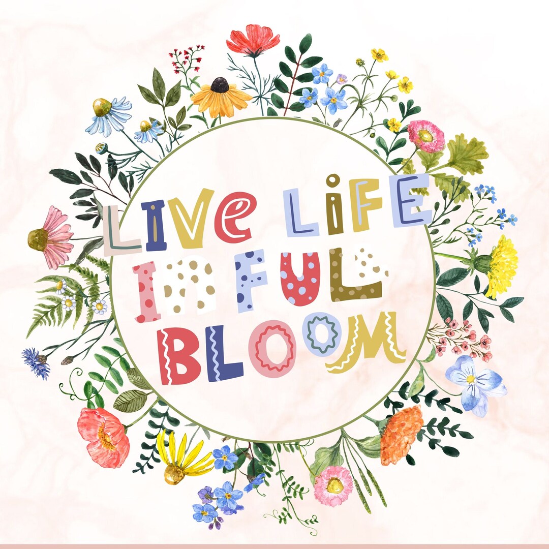 Live Life in Full Bloom Png Spring Digital Design - Etsy