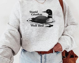 Stupid Canadian Wolf Bird Sweatshirt: Funny Common Loon Shirt, Canada Bird Gift, Sarcastic Birder Sweater, Unisex Adult Wildlife Tshirt
