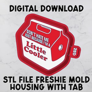May include: A red and white "Little Cooler" freshie mold with the text "DON'T HATE ME JUST BECAUSE I'M A Little Cooler". The mold has a tab with the text "26D". The words "DIGITAL DOWNLOAD" and "STL FILE FRESHIE MOLD HOUSING WITH TAB" are also present.