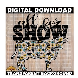 All For Show Cattle | Show Girl | 4H | Digital Download | Sublimation | DTF | Fair Days | Show Mom