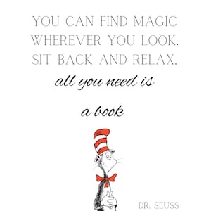 May include: Black and white illustration of the Cat in the Hat character from Dr. Seuss. The quote reads "YOU CAN FIND MAGIC WHEREVER YOU LOOK. SIT BACK AND RELAX, all you need is a book."