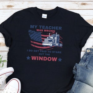 My Teacher Was Wrong I do get Paid to Look out the Window Unisex, Short Sleeve, Tee, Truck Driver T-Shirt, Gift for Trucker, Big Rig Graphic