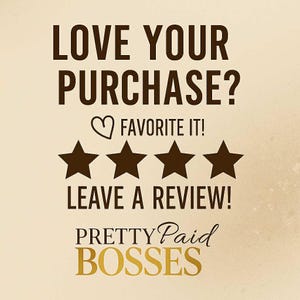 May include: A graphic with the text "LOVE YOUR PURCHASE? FAVORITE IT! LEAVE A REVIEW!" along with four star icons and the words "PRETTY Paid BOSSES" in gold.