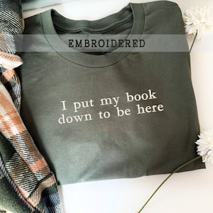 Embroidered I Put My Book Down To Be Here Sweatshirt, Bookish T-shirt, Booktrovert Crewneck, Gift For Her, Book Lover Hoodie, Reading Shirt