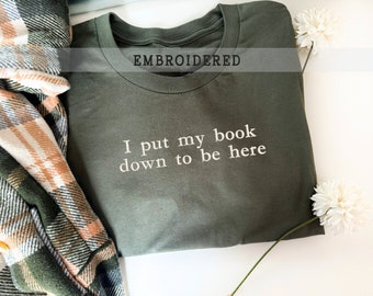 Embroidered I Put My Book Down To Be Here Sweatshirt, Bookish T-shirt, Booktrovert Crewneck, Gift For Her, Book Lover Hoodie, Reading Shirt