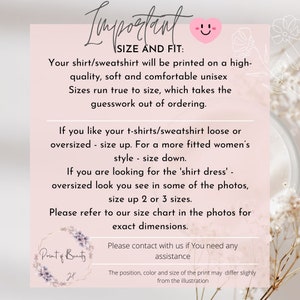 May include: Pink and white graphic with the text "Important" in a handwritten font. The text "Size and Fit" is in bold black font. The graphic provides information about sizing for shirts and sweatshirts. The text states that sizes run true to size and that the customer should size up for a looser fit or size down for a more fitted style. The graphic also mentions that the customer should size up 2 or 3 sizes for a shirt dress style. The graphic encourages the customer to refer to the size chart in the photos for exact dimensions.
