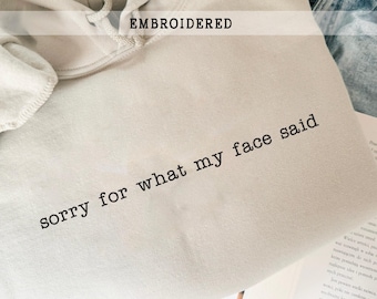 Embroidered Sorry for What My Face Said Sweatshirt, Funny Sarcastic Tee, Gift for Her, Casual Humor Shirt, Adult Funny Hoodie