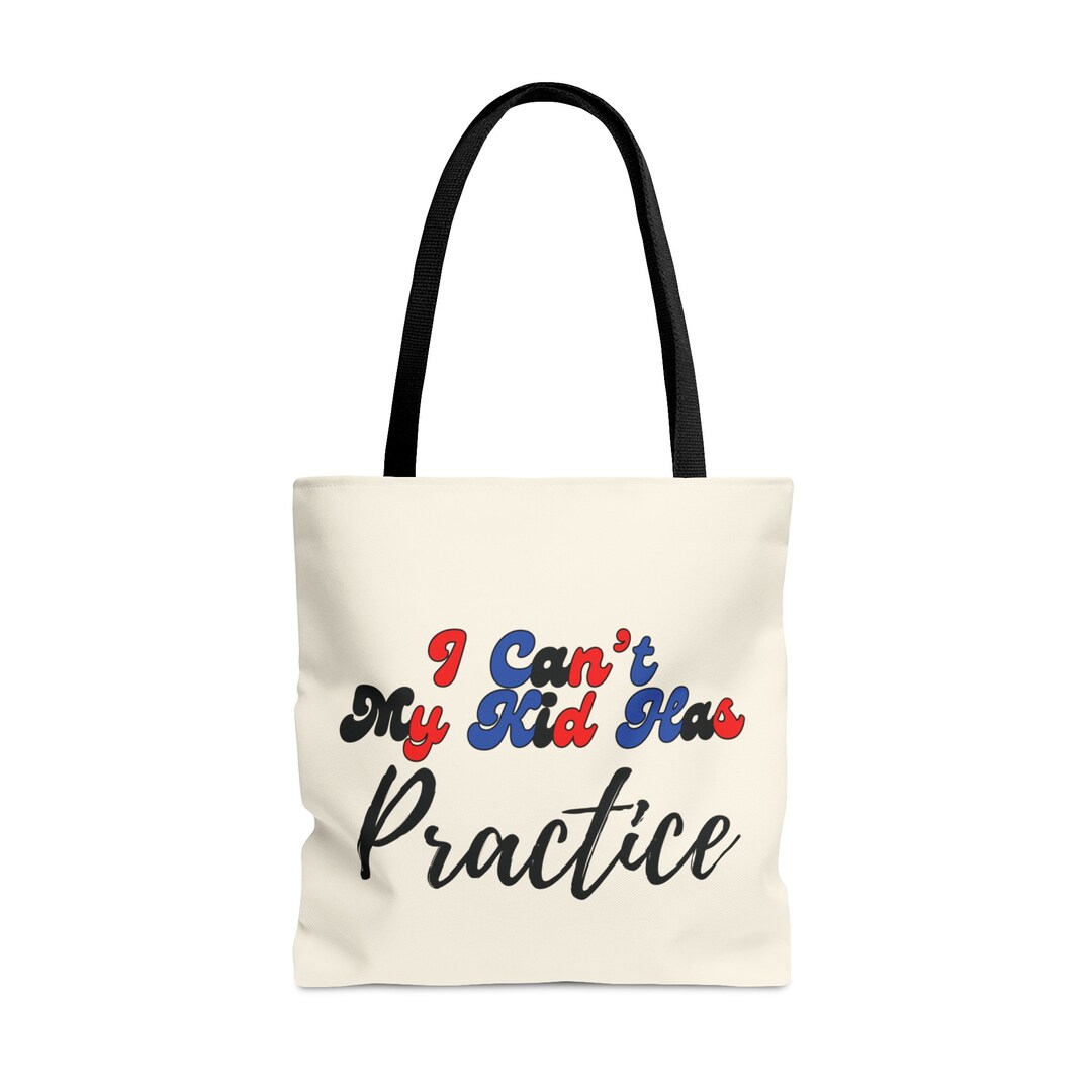 I Can't, My Kid Has Practice Tote Bag, FREE SHIPPING, 3 Sizes, Mom Bag