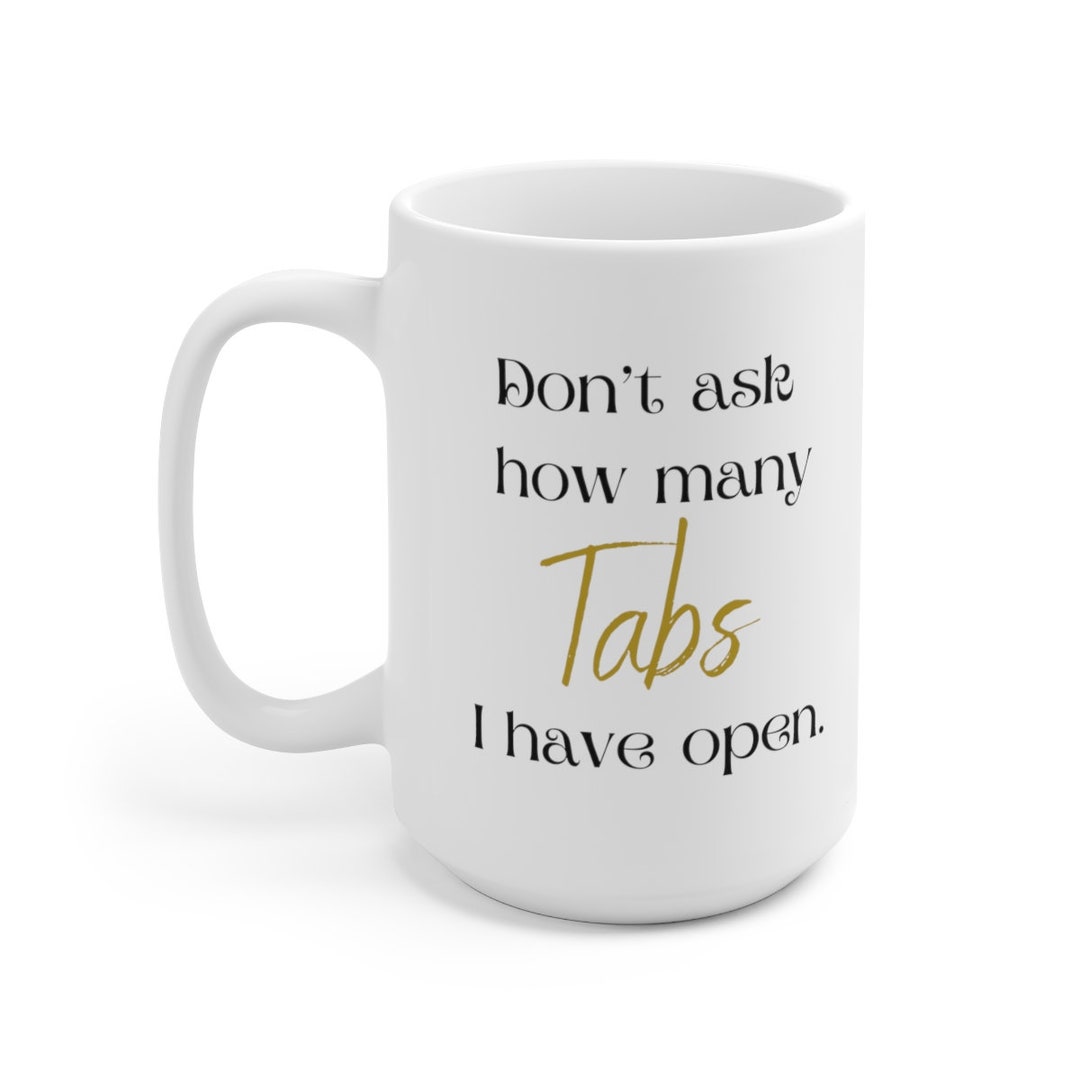 How Many Tabs Do I Have Open, Large 15oz Ceramic Mug, FREE SHIPPING