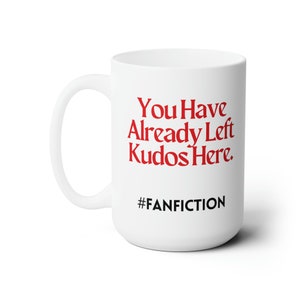 You Have Already Left Kudos Here Mug, Fanfiction Cup, Ao3 Reader, Bookish Merch, Fanfiction Merch, Read Fanfic Shirt, Gift for Writer Reader