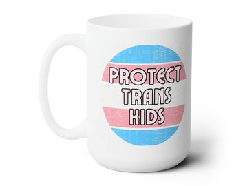 Protect Trans Kids FREE SHIPPING large 15oz ceramic mug, Feminist Mug, Political Mug, Activist Empowerment Pride
