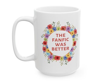 The Fanfic Was Better Ceramic Mug, FREE SHIPPING, Fanfiction Cup, Ao3 Reader, Bookish Merch, Fanfiction Merch, Read Fanfic Shirt
