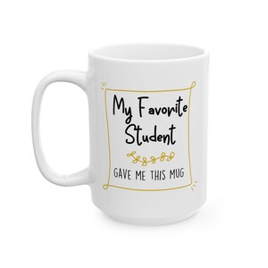 My Favorite Student Gave Me This Mug Ceramic Mug, Funny Teacher Mug, Sarcastic Teacher Student Mug Gift, Favorite Teacher Mug
