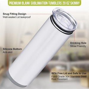 May include: White 20 ounce skinny sublimation tumbler with a clear lid and a silicone bottom. The tumbler is made of food grade 304 stainless steel and is rust resistant. The lid is BPA free and has a drinking hole that is straw friendly.