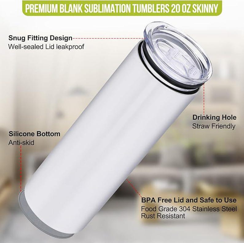 May include: White 20 ounce skinny sublimation tumbler with a clear lid and a silicone bottom. The tumbler is made of food grade 304 stainless steel and is rust resistant. The lid is BPA free and has a drinking hole that is straw friendly.