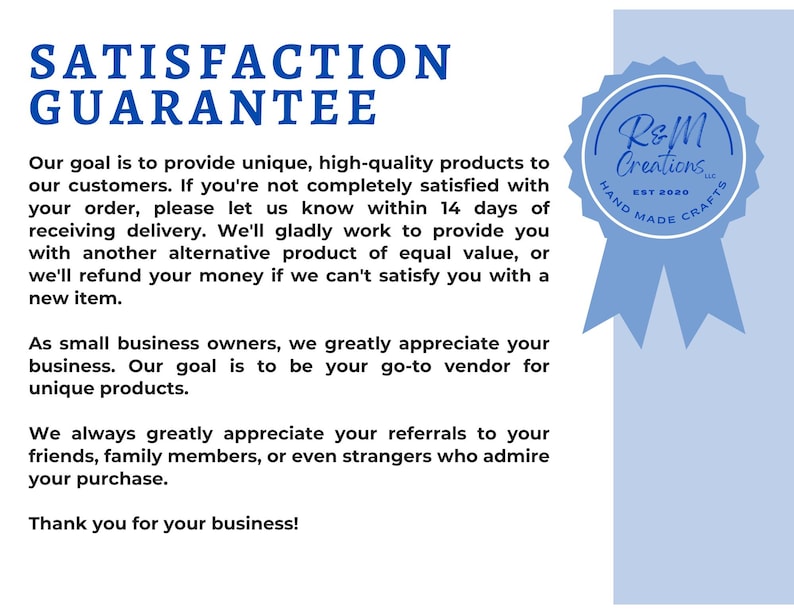 May include: A blue and white satisfaction guarantee card with the text "Satisfaction Guarantee" in large, bold letters. The card includes a description of the shop's return policy and a logo for "R&M Creations" with the text "Hand Made Crafts" and "Est 2020".