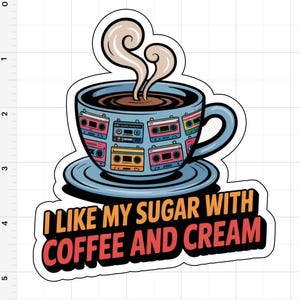 May include: A sticker featuring a blue coffee cup with a saucer. The cup is decorated with colorful cassette tapes. Steam rises from the coffee. The text "I LIKE MY SUGAR WITH COFFEE AND CREAM" is below the cup.