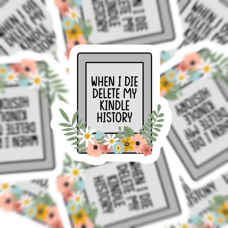 Może przedstawiać: Biała naklejka z czarnym napisem "WHEN I DIE DELETE MY KINDLE HISTORY". Naklejka jest ozdobiona kwiatową kompozycją z r&oacute;żowych, ż&oacute;łtych i niebieskich kwiat&oacute;w z zielonymi liśćmi.