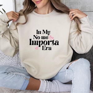 In My No Me Importa Era Sweatshirt, No me importa era sweater,  Latina Mothers Day, Dia de las Madres, Mexicans, Funny Latina Mom Sweater
