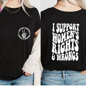 I Support Women's Rights And Wrongs Shirt, Women Rights Shirt, Feminist Shirt, Feminism Shirt, Funny Women T-Shirt, Sarcastic Shirt
