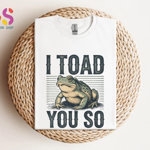 Funny Sracastic Tshirt, Frog Shirt, I Toad You So, Funny Meme Shirt, Frog Lover Shirt, Funny Sayings Shirt, Snarky Animal Shirt,Gift for Her