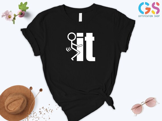 F It T Shirt, Fuck It Guy Shirt, Fuck It Stick Guy, Funny Sarcastic Shirt, Fuck It Shirt, Sarcastic Shirts, Sassy Shirt, Shirts With Saying