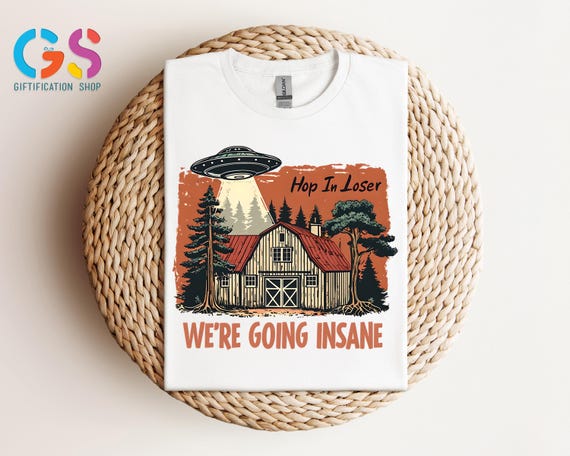 Hop in Loser We're Going Insane Shirt, Alien Spaceship Shirt, Funny Shirt, Mental Health Shirt, Trendy Shirt, Meme Shirt, Space Shirt