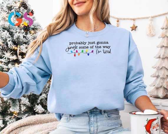 Christmas Jingle New Year Sweatshirt, Just Gonna Jingle Some Of The Way I'm Tired Hoodie, Holiday Xmas Clothing