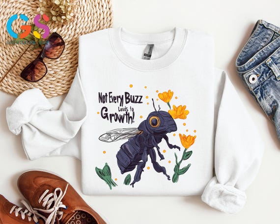 Not Every Buzz Leads to Growth Sweatshirt, Inspirational Bee Sweater, Motivational Sweatshirt, Nature Lover Sweater, Bee Lover Sweatshirt