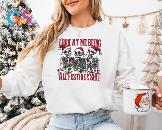 Funny Christmas Sweatshirt, Look At Me Being All Festive And Shit,Christmas Skeleton Sweater, Sarcastic Holiday Sweatshirt,Xmas Santa Claus