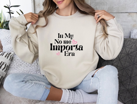 In My No Me Importa Era Sweatshirt, No me importa era sweater,  Latina Mothers Day, Dia de las Madres, Mexicans, Funny Latina Mom Sweater