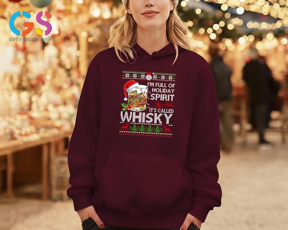 I'm Full Of Holiday Spirit It’s Called Whisky Sweater, Ugly Christmas Holiday Sweatshirt, Xmas Drink Party Hoodie