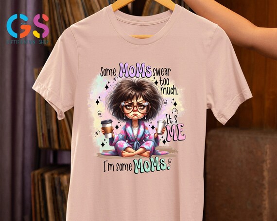 Some Moms Swear Too Much Shirt, Sarcastic Mom Shirt, Adult Humor Shirt, Mothers Day Shirt, Funny Mom Shirt, Cute Coffee Mom Shirt, Mom Gift