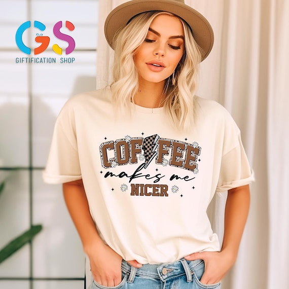 Coffee Makes Me Nicer Shirt, Caffeine Womens Overstimulated Shirt, Snarky Sarcastic Coffee Tee, Coffee Lover Shirt, Adult Humor Shirt